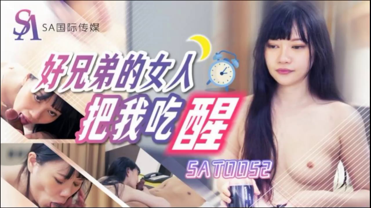 【SA国际传媒】SAT0052 好兄弟的女人把我吃醒